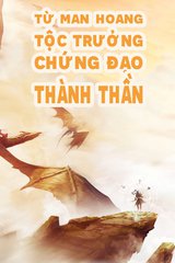 Từ Man Hoang Tộc Trưởng Chứng Đạo Thành Thần