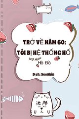 Trở Về Năm 60: Tôi Bị Hệ Thống Hố