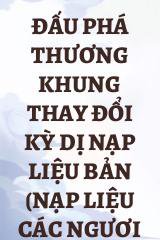 Đấu Phá Thương Khung thay đổi kỳ dị nạp liệu bản (nạp liệu các ngươi biết )