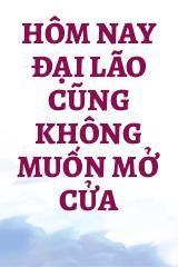 Hôm Nay Đại Lão Cũng Không Muốn Mở Cửa