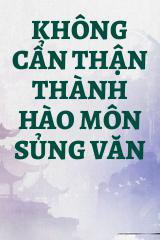 Không Cẩn Thận Thành Hào Môn Sủng Văn
