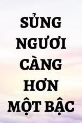 Sủng Ngươi Càng Hơn Một Bậc