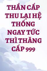 Thần Cấp Thu Lại Hệ Thống Ngay Tức Thì Thăng Cấp 999