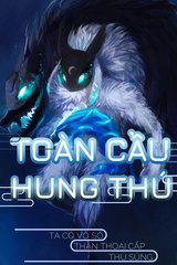 Toàn Cầu Hung Thú: Ta Có Vô Số Thần Thoại Cấp Sủng Thú (Bản Dịch)