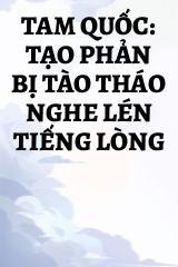 Tam Quốc: Tạo Phản Bị Tào Tháo Nghe Lén Tiếng Lòng